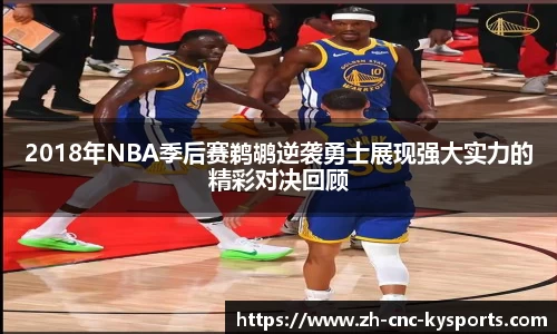 2018年NBA季后赛鹈鹕逆袭勇士展现强大实力的精彩对决回顾