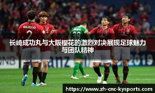 长崎成功丸与大阪樱花的激烈对决展现足球魅力与团队精神