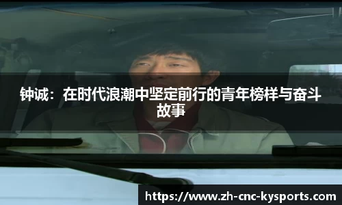 钟诚：在时代浪潮中坚定前行的青年榜样与奋斗故事