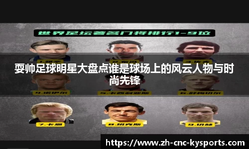 耍帅足球明星大盘点谁是球场上的风云人物与时尚先锋